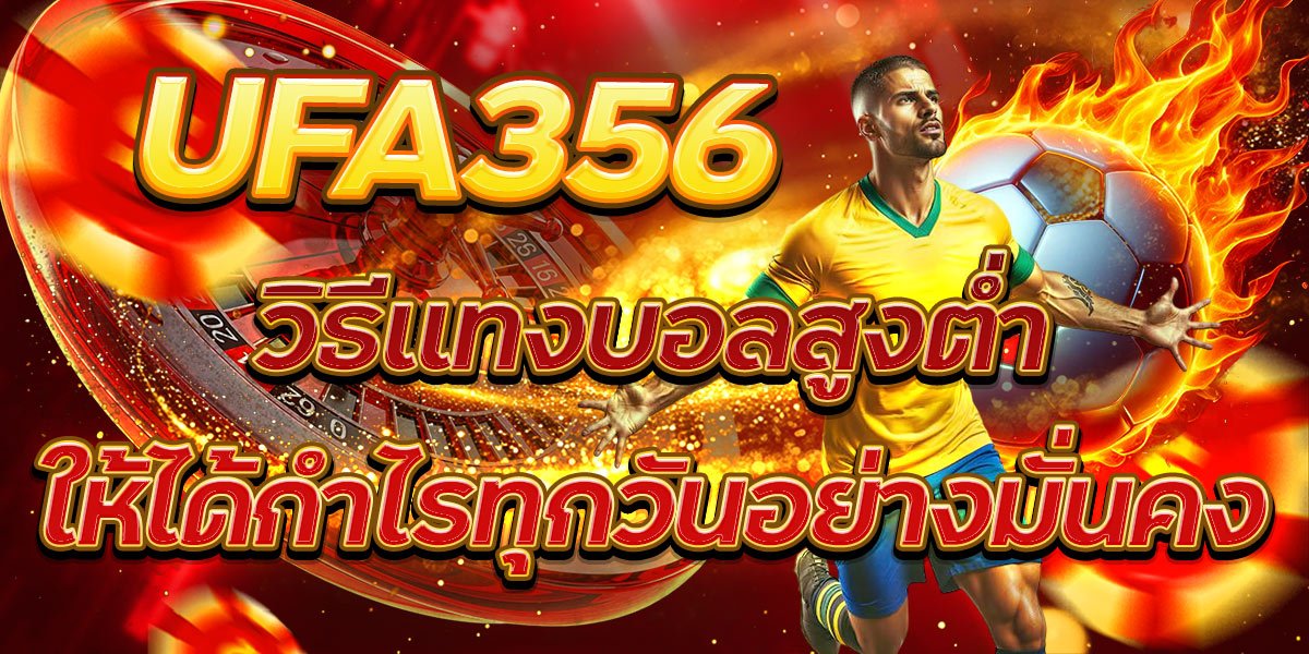 UFA356 วิธีแทงบอลสูงต่ำให้ได้กำไรทุกวันอย่างมั่นคง