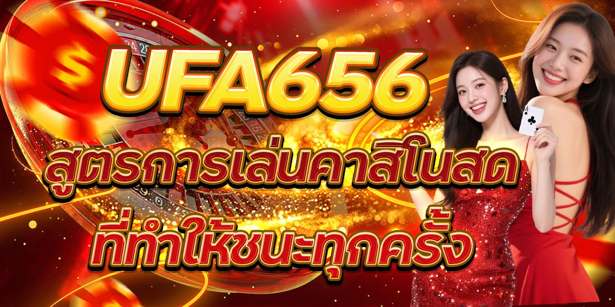 UFA656 สูตรการเล่นคาสิโนสดที่ทำให้ชนะทุกครั้ง