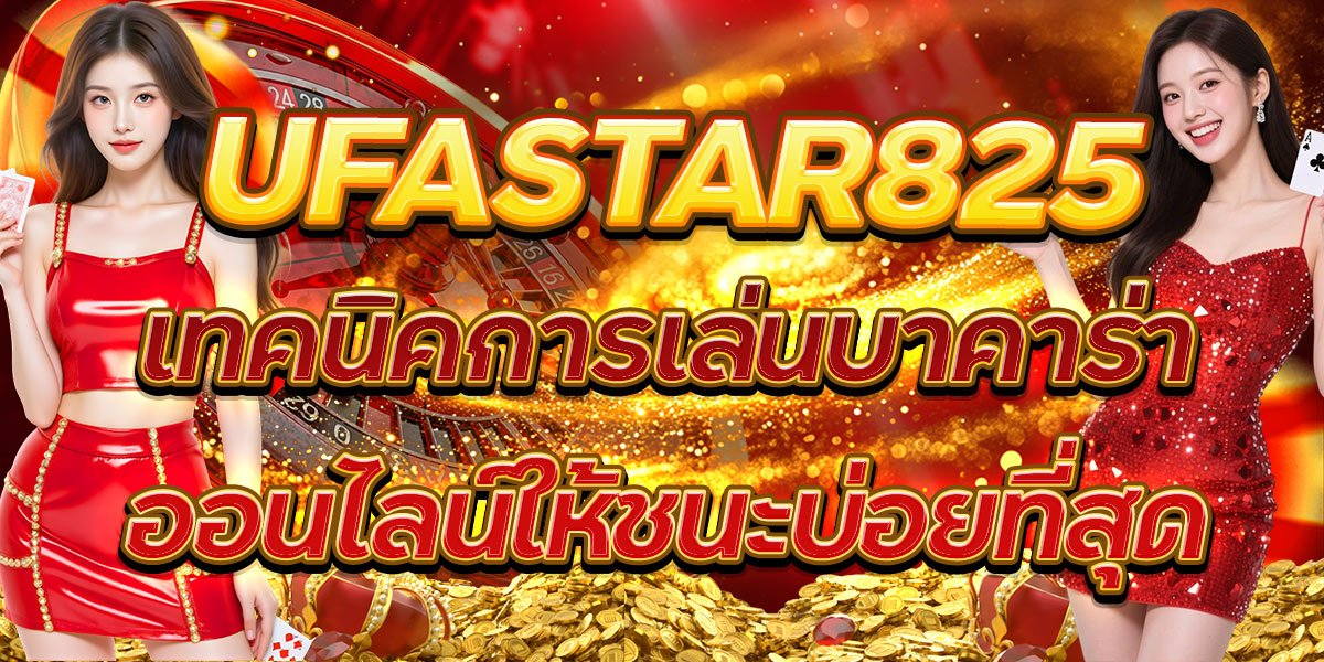 UFASTAR825 เทคนิคการเล่นบาคาร่าออนไลน์ให้ชนะบ่อยที่สุด