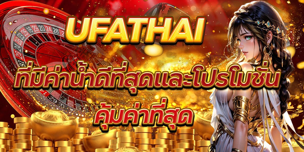 UFATHAI ที่มีค่าน้ำดีที่สุดและโปรโมชั่นคุ้มค่าที่สุด